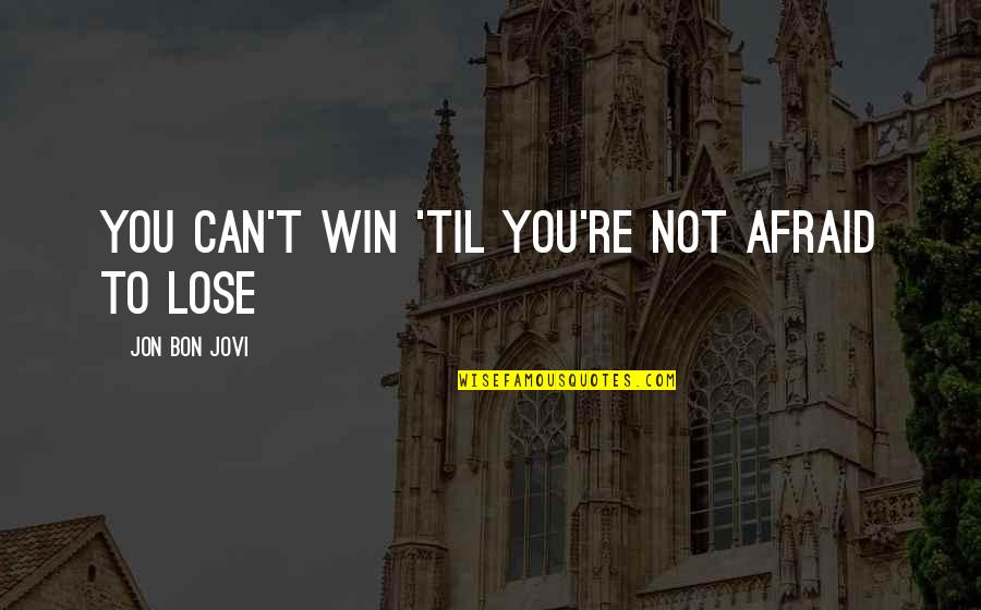 Grekas Quotes By Jon Bon Jovi: You can't win 'til you're not afraid to Grekas Quotes By Jon Bon Jovi: You can't win 'til you're not afraid to