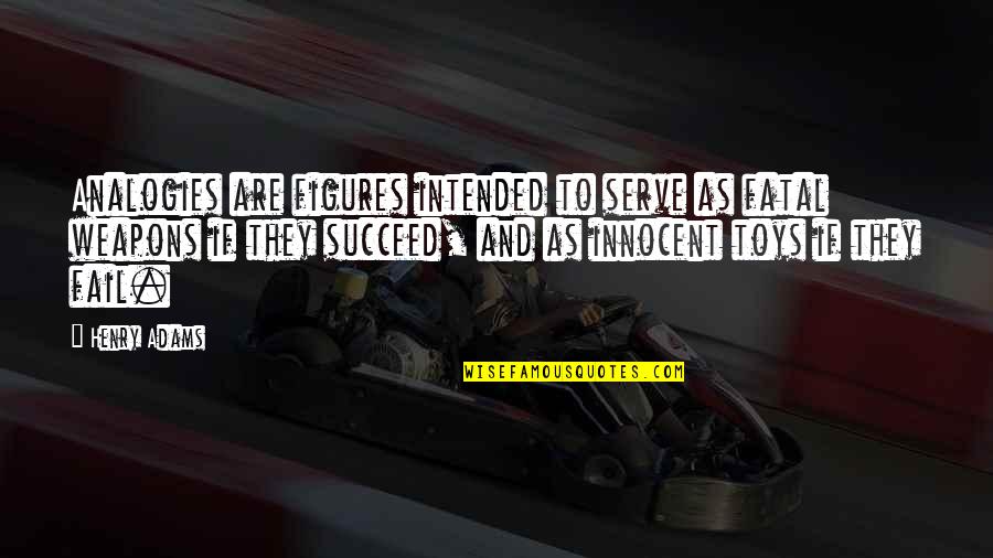 Grekel Quotes By Henry Adams: Analogies are figures intended to serve as fatal Grekel Quotes By Henry Adams: Analogies are figures intended to serve as fatal