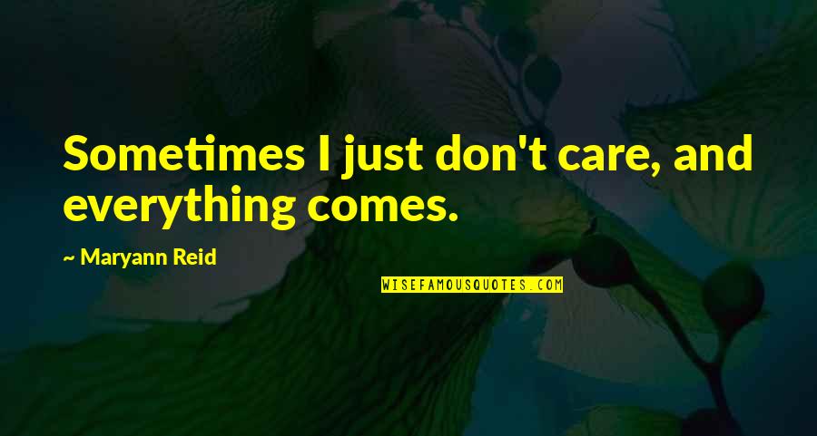 Grekel Quotes By Maryann Reid: Sometimes I just don't care, and everything comes. Grekel Quotes By Maryann Reid: Sometimes I just don't care, and everything comes.