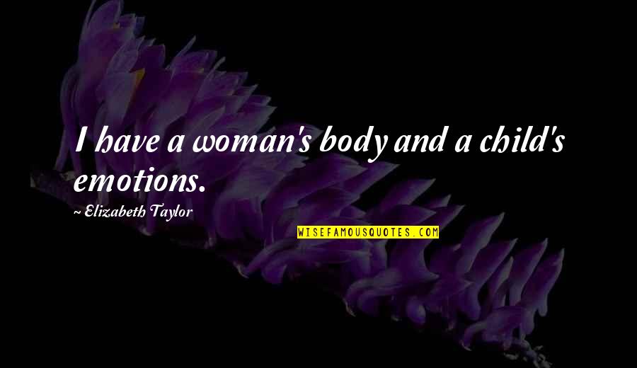 Grekin Skin Institute Quotes By Elizabeth Taylor: I have a woman's body and a child's Grekin Skin Institute Quotes By Elizabeth Taylor: I have a woman's body and a child's
