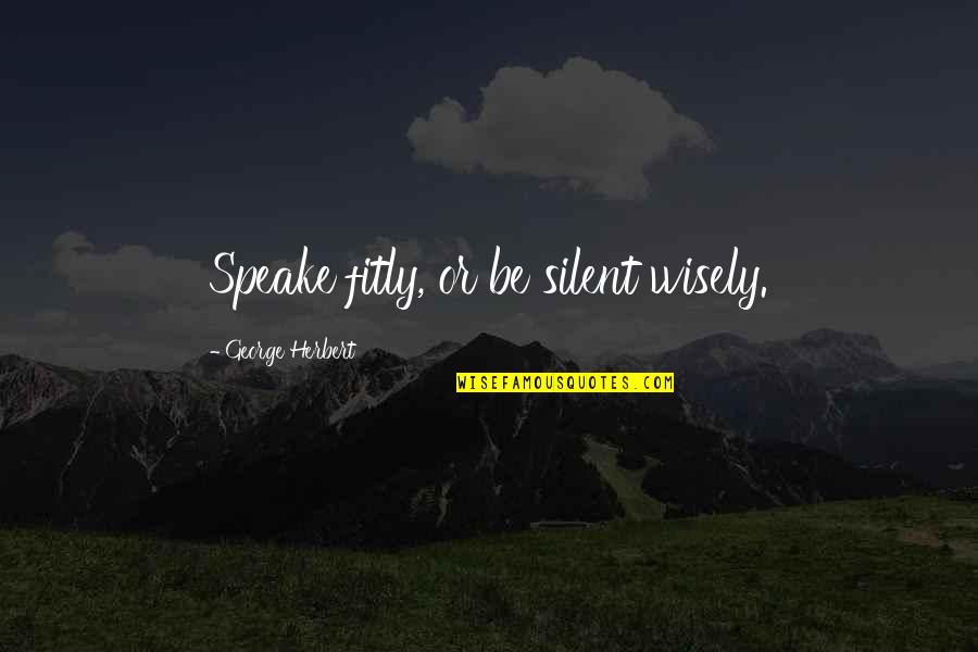 Grela Well Drilling Quotes By George Herbert: Speake fitly, or be silent wisely. Grela Well Drilling Quotes By George Herbert: Speake fitly, or be silent wisely.