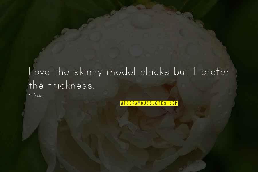 Greldan Quotes By Nas: Love the skinny model chicks but I prefer