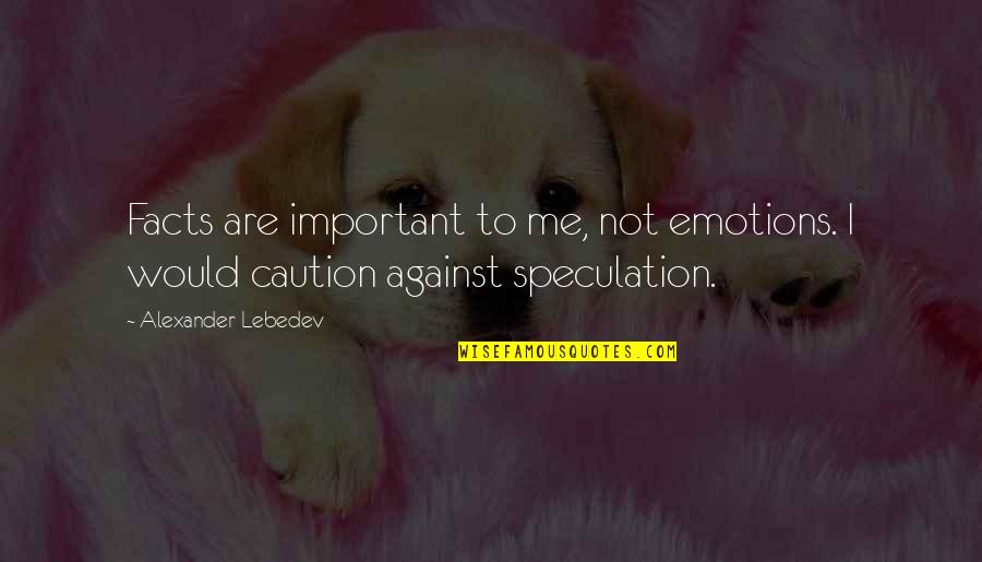 Greldik's Quotes By Alexander Lebedev: Facts are important to me, not emotions. I