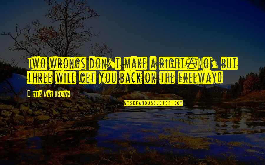 Grelen Trails Quotes By Rita Mae Brown: Two wrongs don't make a right.No, but three
