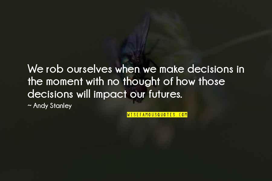 Grelia Quotes By Andy Stanley: We rob ourselves when we make decisions in