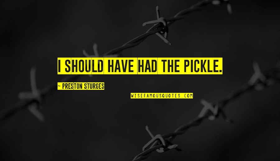 Grelic Quotes By Preston Sturges: I should have had the pickle.