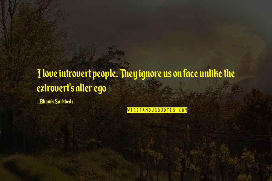 Grella Wells Quotes By Bhavik Sarkhedi: I love introvert people. They ignore us on