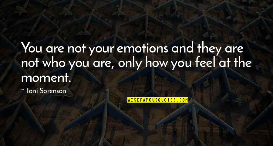 Grella William Quotes By Toni Sorenson: You are not your emotions and they are Grella William Quotes By Toni Sorenson: You are not your emotions and they are