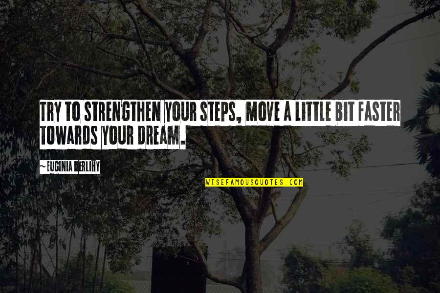 Grellet Quotes By Euginia Herlihy: Try to strengthen your steps, move a little