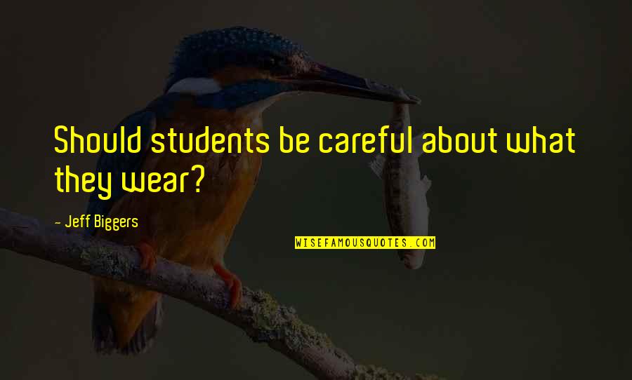 Grellet Quotes By Jeff Biggers: Should students be careful about what they wear?