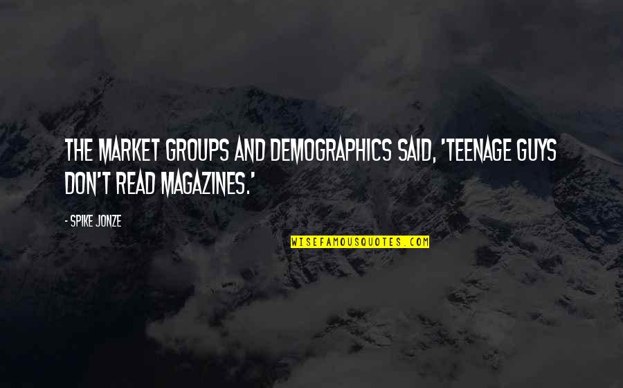 Grembergen Dendermonde Quotes By Spike Jonze: The market groups and demographics said, 'Teenage guys