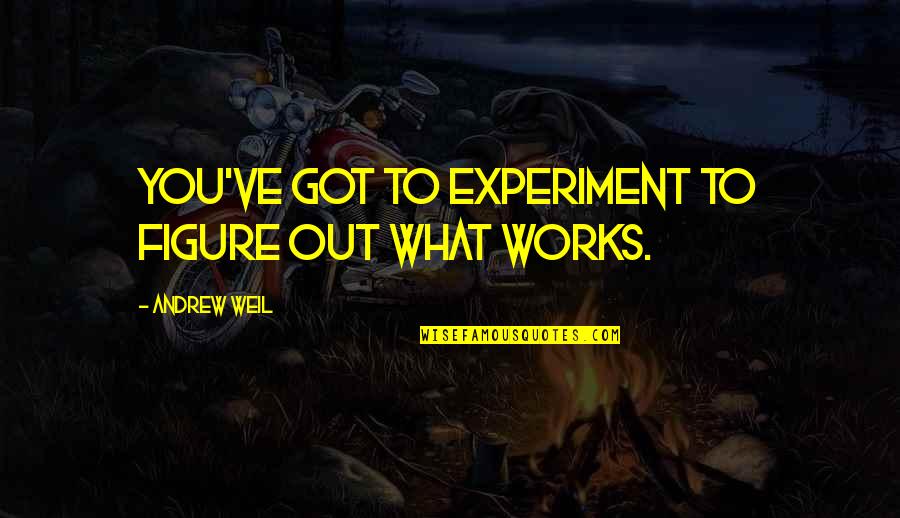 Grembowitz Quotes By Andrew Weil: You've got to experiment to figure out what