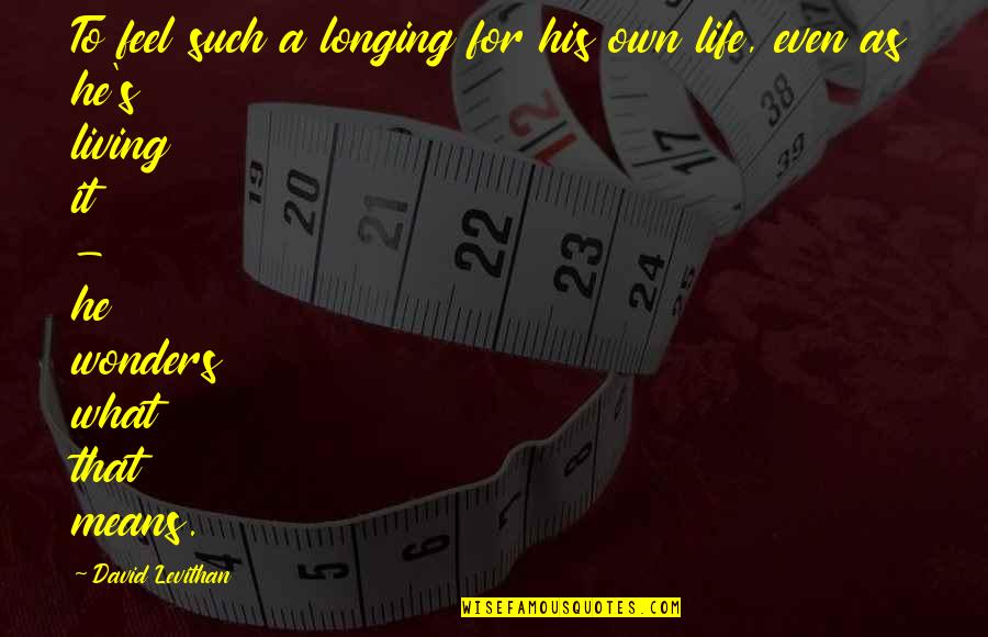 Gremillion Corrugated Quotes By David Levithan: To feel such a longing for his own Gremillion Corrugated Quotes By David Levithan: To feel such a longing for his own