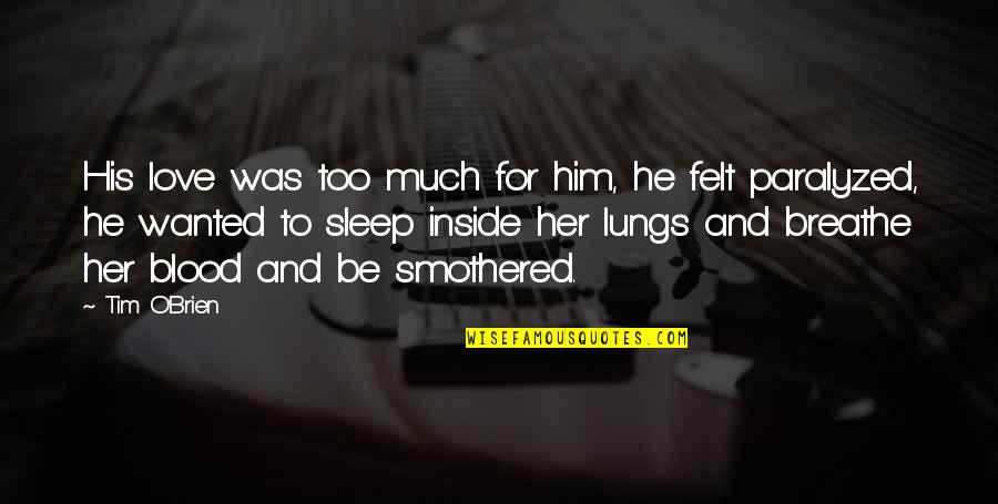 Gremillion Corrugated Quotes By Tim O'Brien: His love was too much for him, he Gremillion Corrugated Quotes By Tim O'Brien: His love was too much for him, he