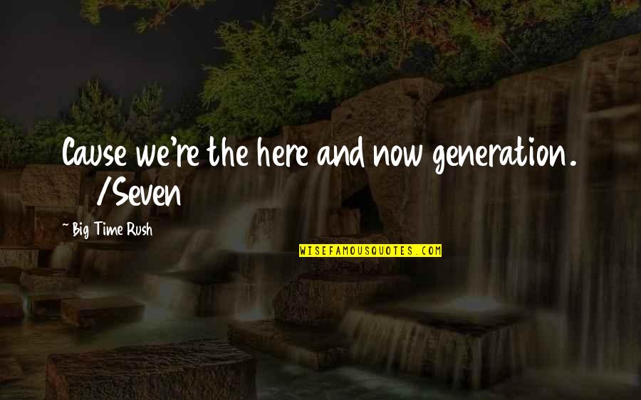 Greminger Quotes By Big Time Rush: Cause we're the here and now generation. 24/Seven