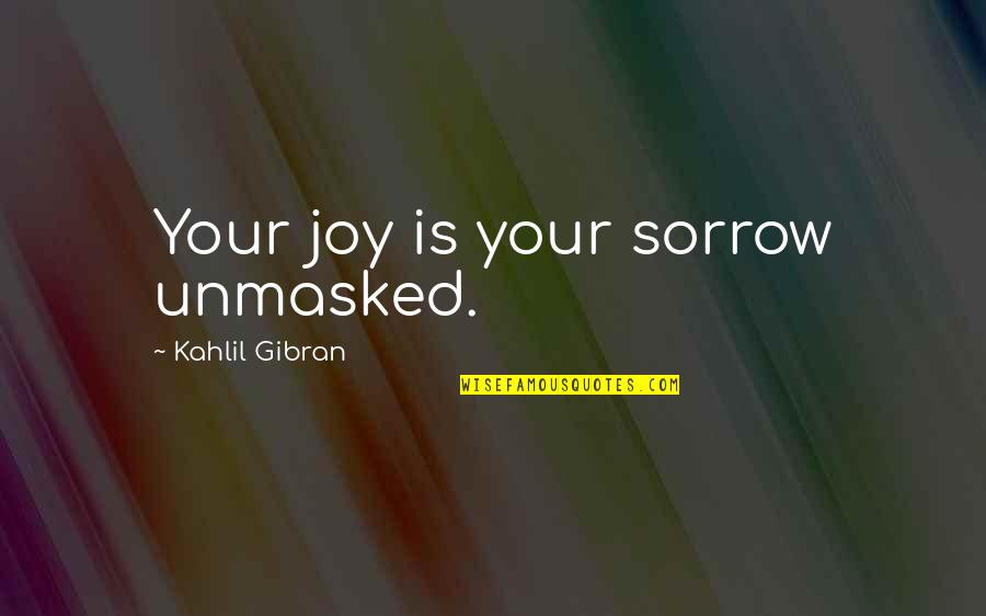 Greminger Quotes By Kahlil Gibran: Your joy is your sorrow unmasked.