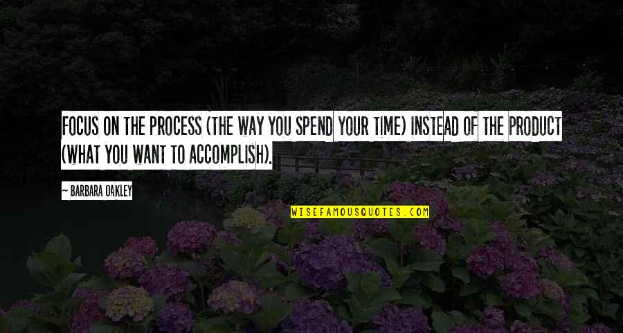 Gremio Docente Quotes By Barbara Oakley: Focus on the process (the way you spend Gremio Docente Quotes By Barbara Oakley: Focus on the process (the way you spend