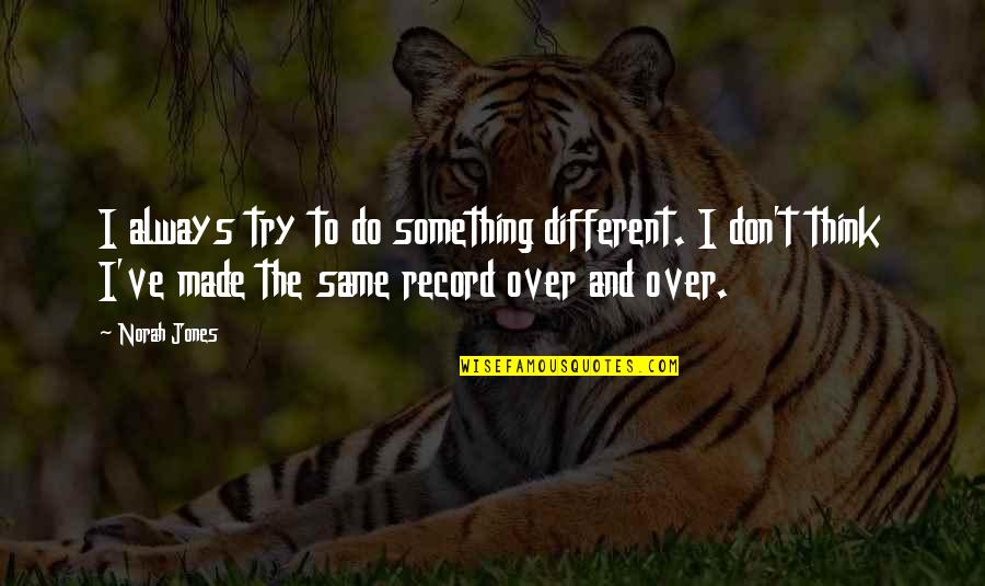 Gremio Docente Quotes By Norah Jones: I always try to do something different. I Gremio Docente Quotes By Norah Jones: I always try to do something different. I