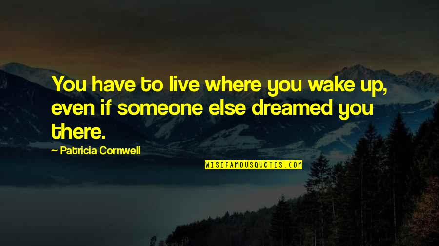Gremio Docente Quotes By Patricia Cornwell: You have to live where you wake up, Gremio Docente Quotes By Patricia Cornwell: You have to live where you wake up,