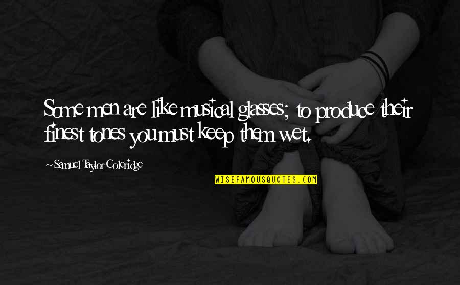 Gremio Docente Quotes By Samuel Taylor Coleridge: Some men are like musical glasses; to produce Gremio Docente Quotes By Samuel Taylor Coleridge: Some men are like musical glasses; to produce