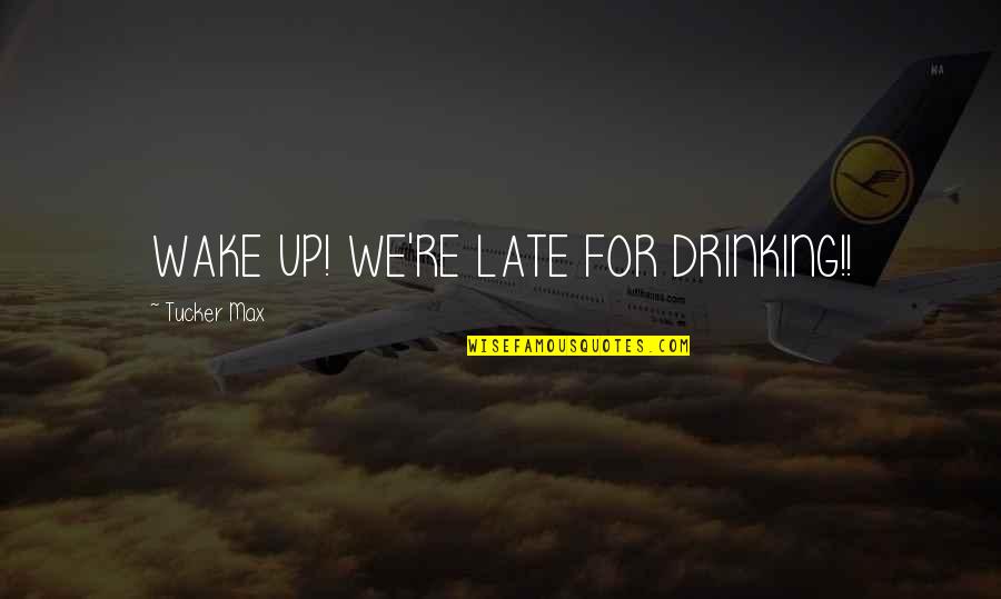 Gremlin Quotes By Tucker Max: WAKE UP! WE'RE LATE FOR DRINKING!!