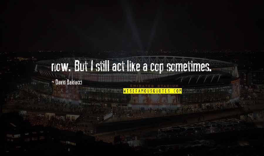Gremlins 2 Brain Gremlin Quotes By David Baldacci: now. But I still act like a cop Gremlins 2 Brain Gremlin Quotes By David Baldacci: now. But I still act like a cop