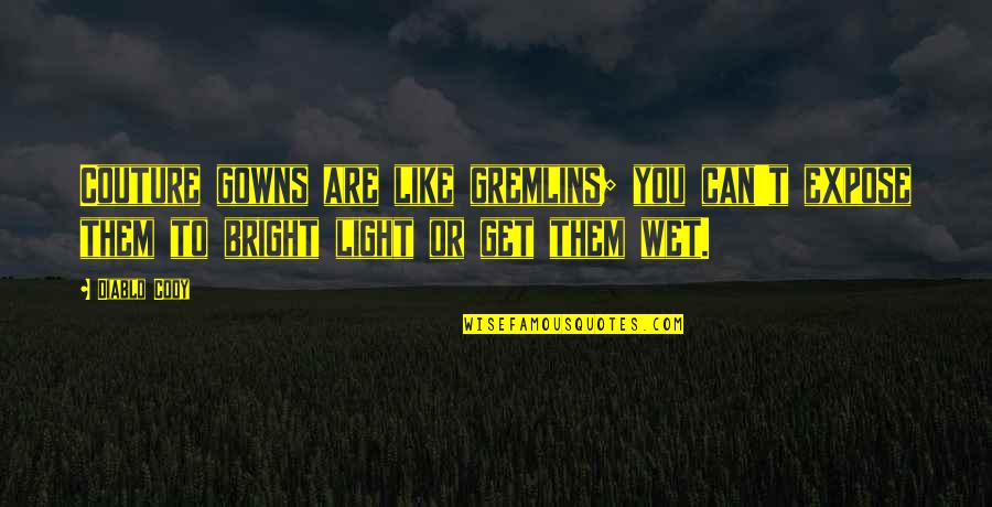 Gremlins Quotes By Diablo Cody: Couture gowns are like gremlins; you can't expose