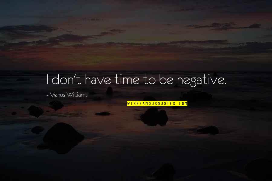 Gremory Sigil Quotes By Venus Williams: I don't have time to be negative. Gremory Sigil Quotes By Venus Williams: I don't have time to be negative.