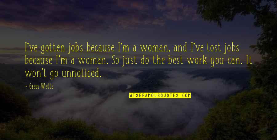 Gren Quotes By Gren Wells: I've gotten jobs because I'm a woman, and