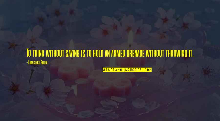 Grenade Quotes By Francisco Parra: To think without saying is to hold an Grenade Quotes By Francisco Parra: To think without saying is to hold an