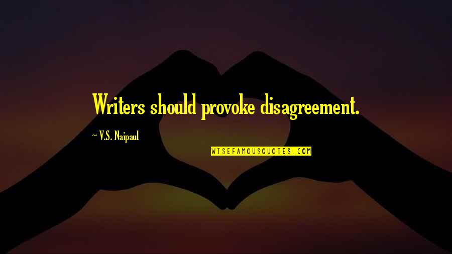 Grenade Shot Disc Quotes By V.S. Naipaul: Writers should provoke disagreement.