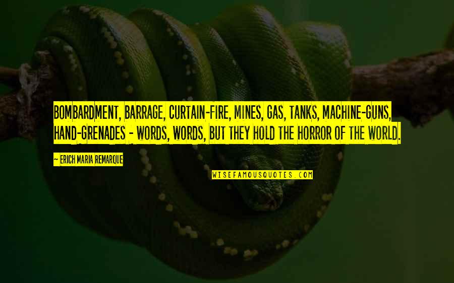 Grenades World Quotes By Erich Maria Remarque: Bombardment, barrage, curtain-fire, mines, gas, tanks, machine-guns, hand-grenades