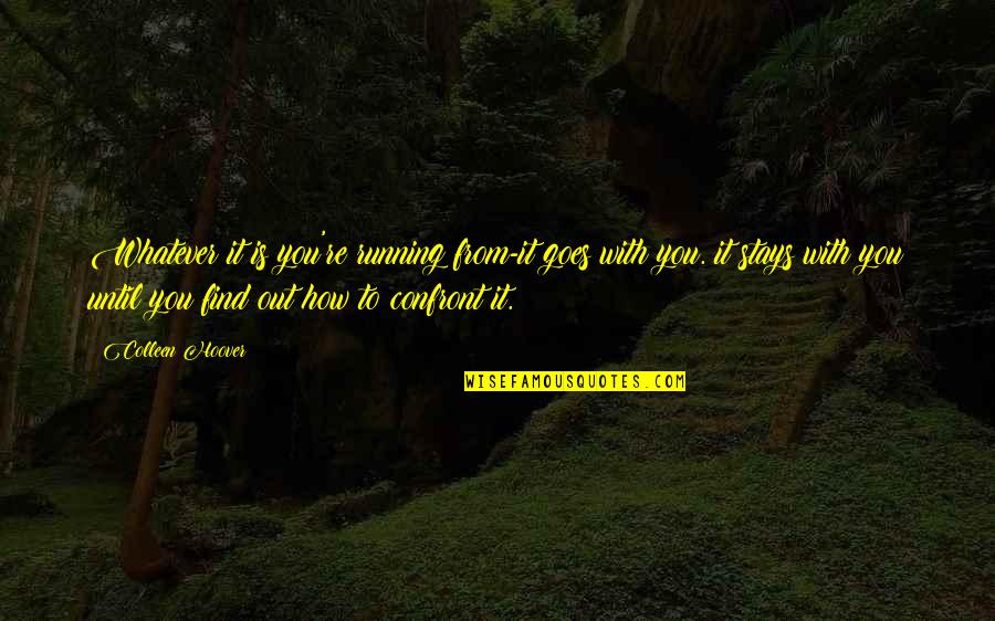 Grenadiers A Cheval Quotes By Colleen Hoover: Whatever it is you're running from-it goes with Grenadiers A Cheval Quotes By Colleen Hoover: Whatever it is you're running from-it goes with