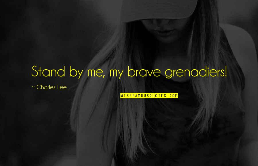 Grenadiers Quotes By Charles Lee: Stand by me, my brave grenadiers!