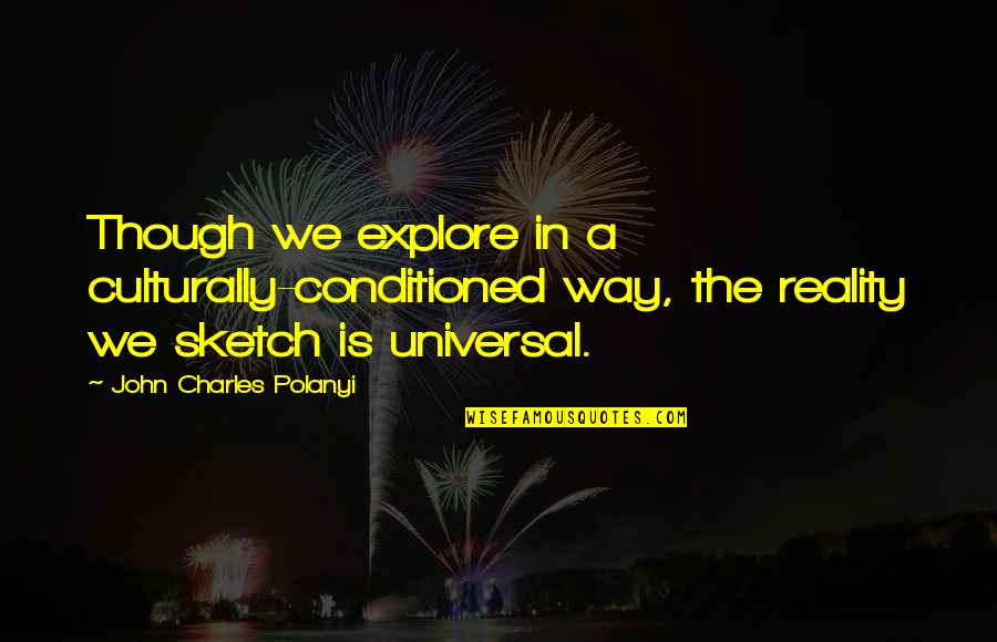 Grenadine Syrup Quotes By John Charles Polanyi: Though we explore in a culturally-conditioned way, the Grenadine Syrup Quotes By John Charles Polanyi: Though we explore in a culturally-conditioned way, the