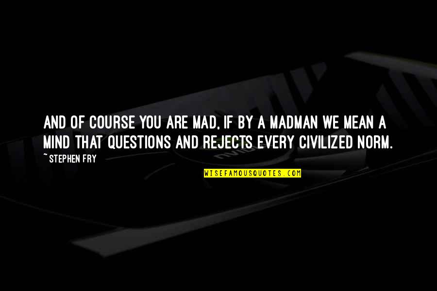 Grenadine Syrup Quotes By Stephen Fry: And of course you are mad, if by Grenadine Syrup Quotes By Stephen Fry: And of course you are mad, if by