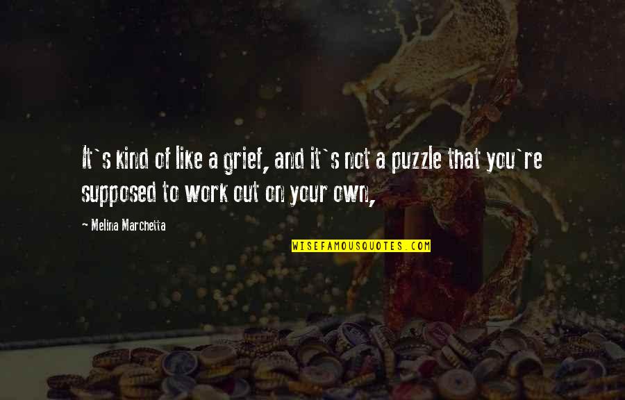Grenat Couleur Quotes By Melina Marchetta: It's kind of like a grief, and it's Grenat Couleur Quotes By Melina Marchetta: It's kind of like a grief, and it's