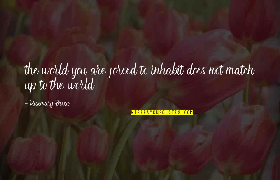 Grenat Stone Quotes By Rosemary Breen: the world you are forced to inhabit does Grenat Stone Quotes By Rosemary Breen: the world you are forced to inhabit does