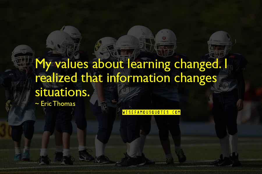 Grenda Gravity Quotes By Eric Thomas: My values about learning changed. I realized that