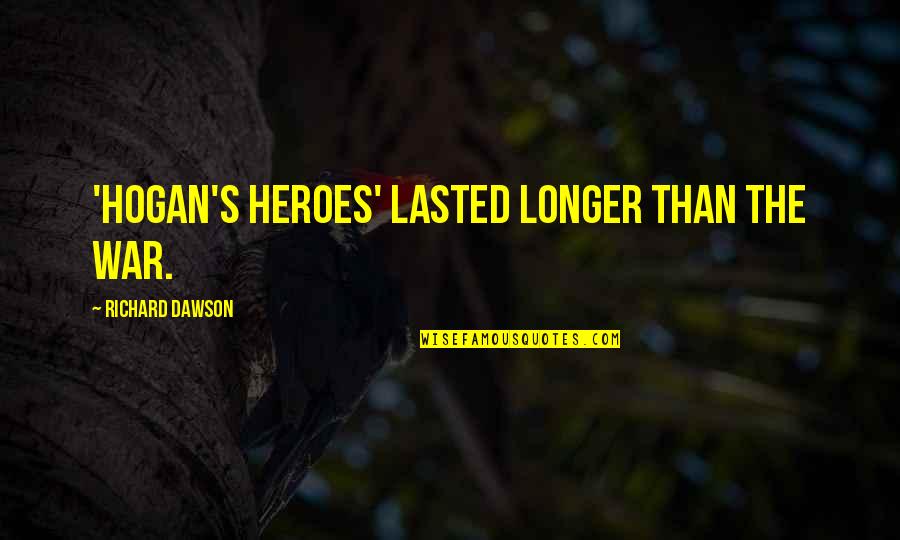 Grendel Characteristics Quotes By Richard Dawson: 'Hogan's Heroes' lasted longer than the war. Grendel Characteristics Quotes By Richard Dawson: 'Hogan's Heroes' lasted longer than the war.
