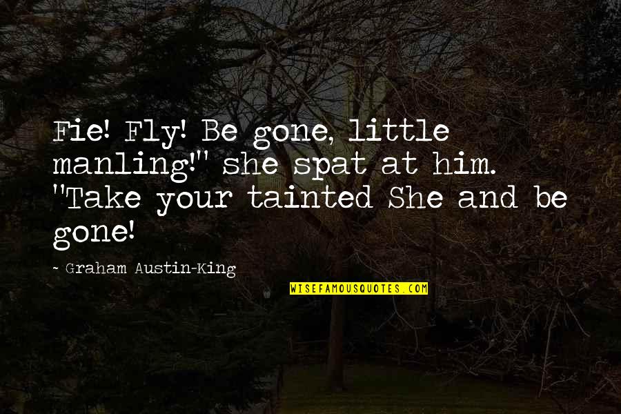 Grendel Quotes By Graham Austin-King: Fie! Fly! Be gone, little manling!" she spat