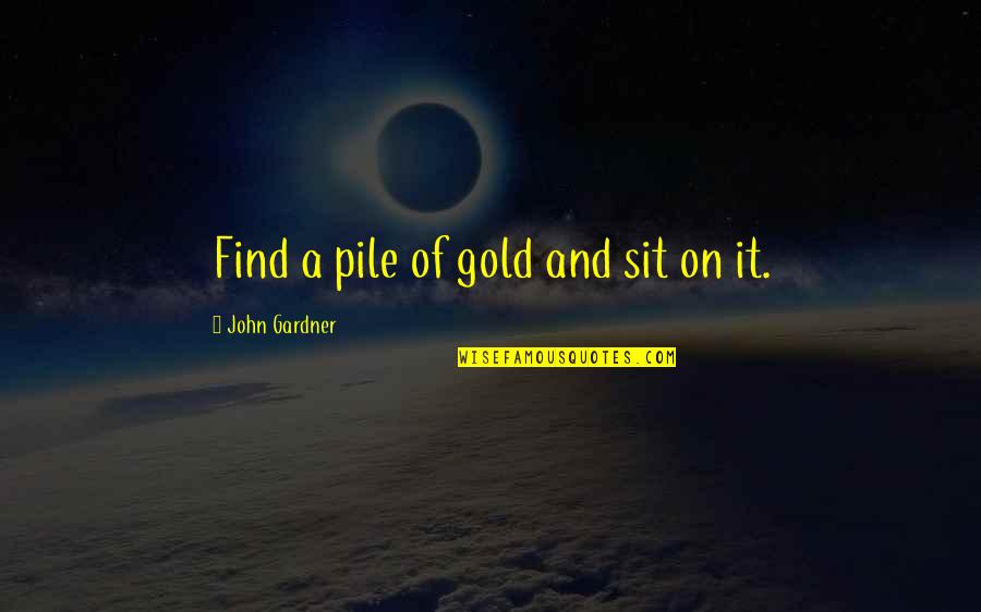 Grendel Quotes By John Gardner: Find a pile of gold and sit on Grendel Quotes By John Gardner: Find a pile of gold and sit on