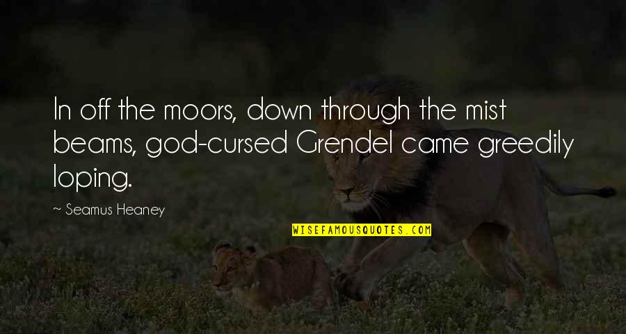 Grendel Quotes By Seamus Heaney: In off the moors, down through the mist