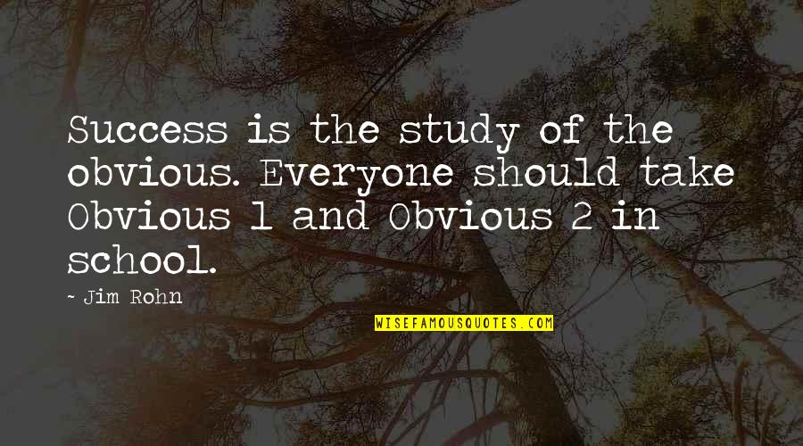 Grendim Ki Quotes By Jim Rohn: Success is the study of the obvious. Everyone Grendim Ki Quotes By Jim Rohn: Success is the study of the obvious. Everyone