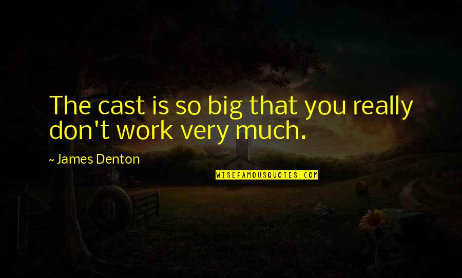 Grendon Primary Quotes By James Denton: The cast is so big that you really