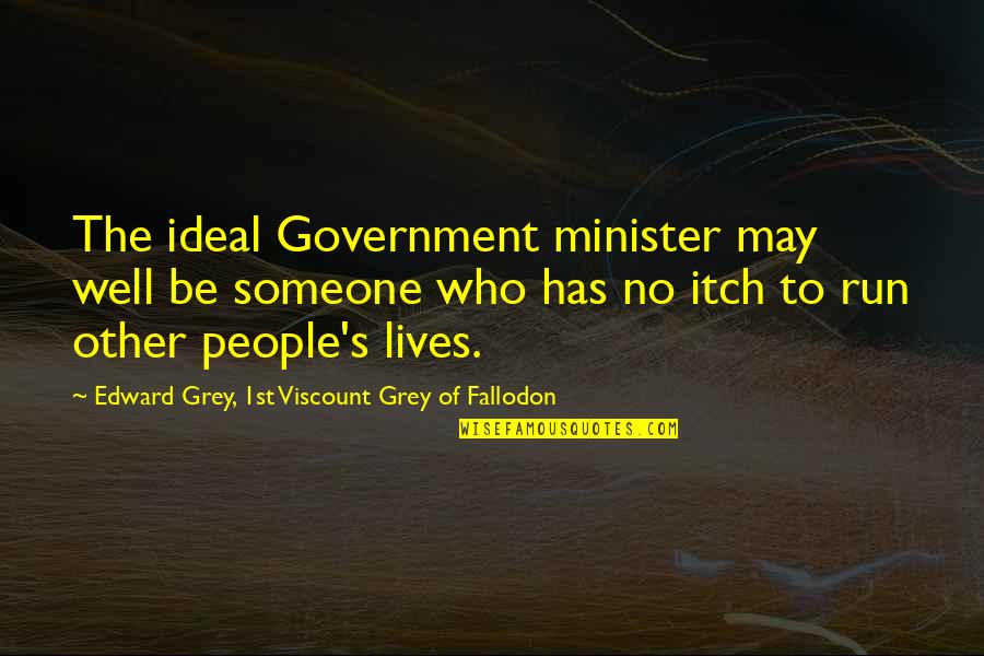 Grenelda Black Quotes By Edward Grey, 1st Viscount Grey Of Fallodon: The ideal Government minister may well be someone Grenelda Black Quotes By Edward Grey, 1st Viscount Grey Of Fallodon: The ideal Government minister may well be someone