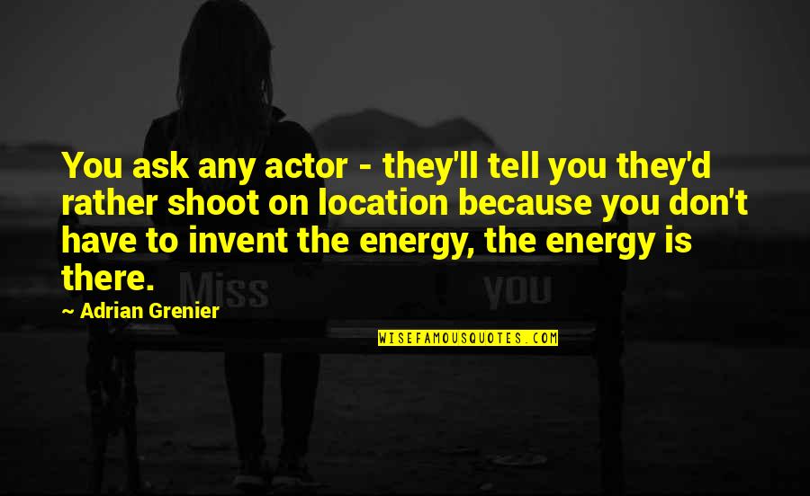 Grenier Quotes By Adrian Grenier: You ask any actor - they'll tell you