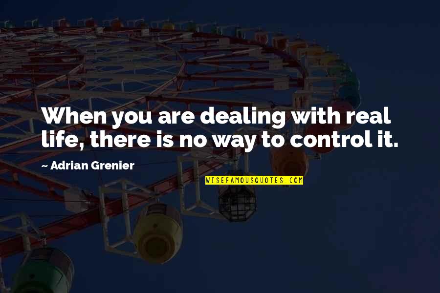 Grenier Quotes By Adrian Grenier: When you are dealing with real life, there