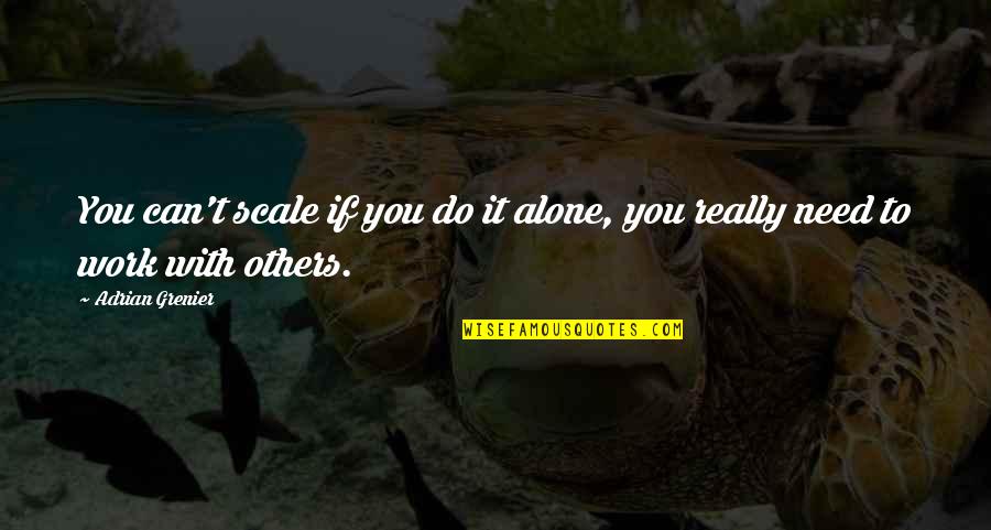 Grenier Quotes By Adrian Grenier: You can't scale if you do it alone,