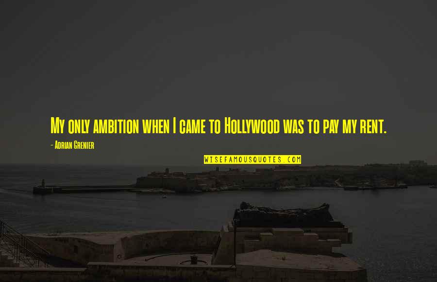 Grenier Quotes By Adrian Grenier: My only ambition when I came to Hollywood